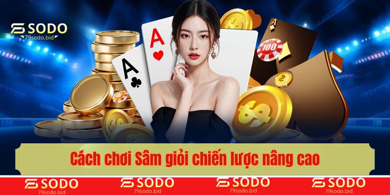 Cách chơi Sâm giỏi chiến lược nâng cao từ cao thủ