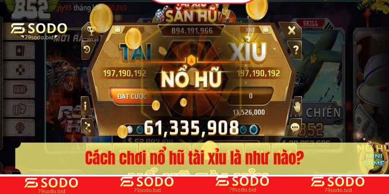 Cách chơi nổ hũ tài xỉu cho người mới bắt đầu