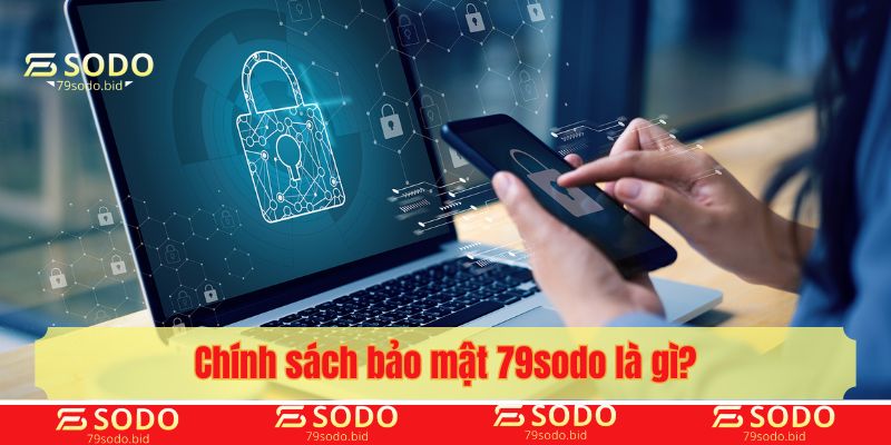 Chính sách bảo mật 79sodo là gì?