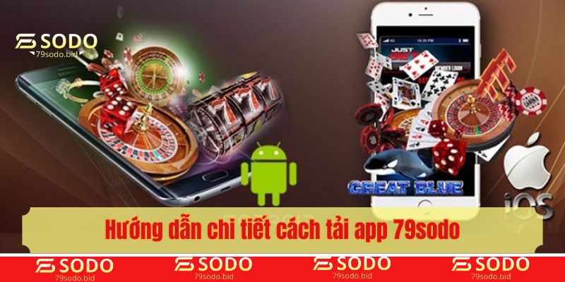 Hướng dẫn chi tiết cách tải app 79sodo
