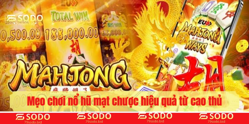 Mẹo chơi nổ hũ mạt chược hiệu quả từ cao thủ