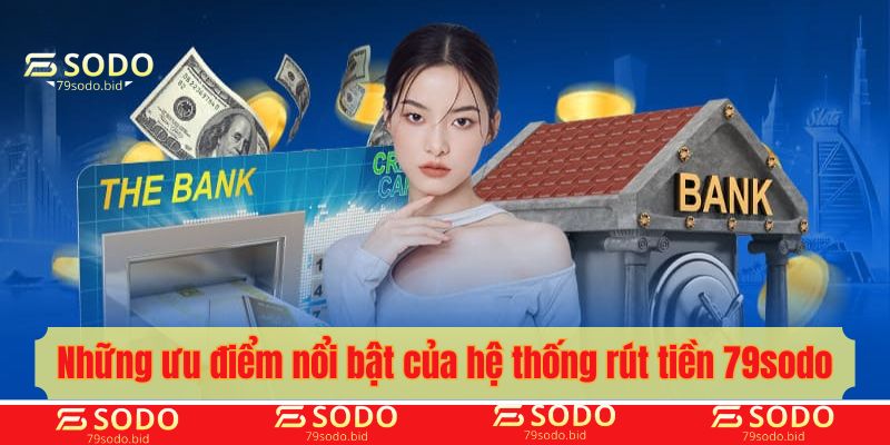 Những ưu điểm nổi bật của hệ thống rút tiền 79sodo