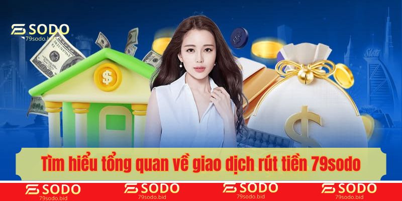 Tìm hiểu tổng quan về giao dịch rút tiền 79sodo